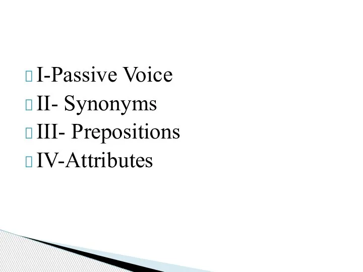 I-Passive Voice II- Synonyms III- Prepositions IV-Attributes