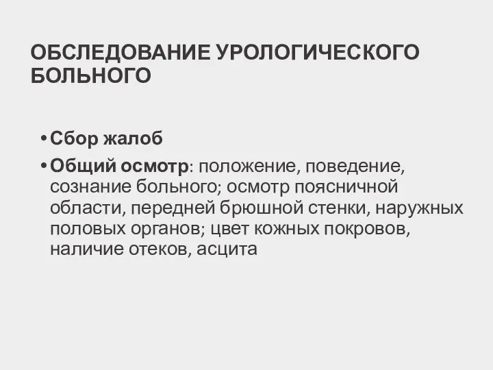 ОБСЛЕДОВАНИЕ УРОЛОГИЧЕСКОГО БОЛЬНОГО Сбор жалоб Общий осмотр: положение, поведение, сознание больного; осмотр