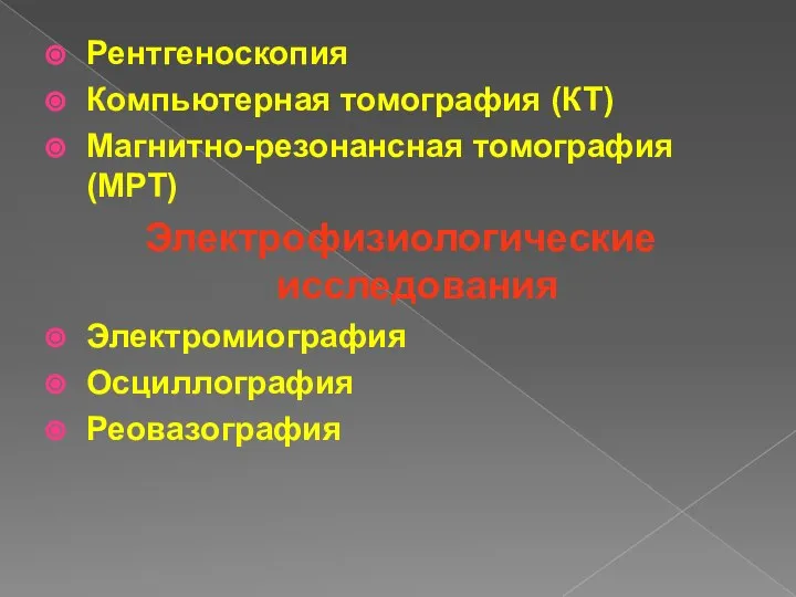 Рентгеноскопия Компьютерная томография (КТ) Магнитно-резонансная томография (МРТ) Электрофизиологические исследования Электромиография Осциллография Реовазография