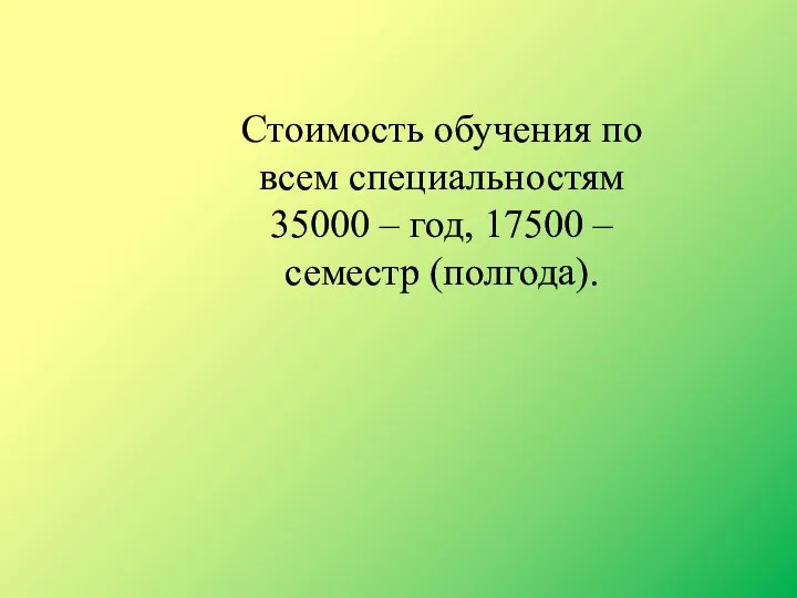 Стоимость обучения по всем специальностям 35000 – год, 17500 – семестр (полгода).