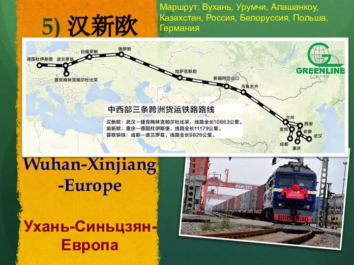 5) 汉新欧 Wuhan-Xinjiang-Europe Ухань-Синьцзян-Европа Маршрут: Вухань, Урумчи, Алашанкоу, Казахстан, Россия, Белоруссия, Польша, Германия