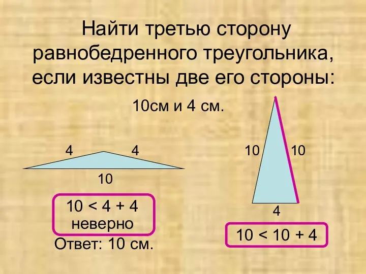 Найти третью сторону равнобедренного треугольника, если известны две его стороны: 10см и