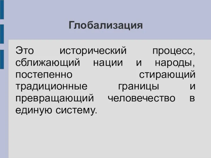 Глобализация Это исторический процесс, сближающий нации и народы, постепенно стирающий традиционные границы