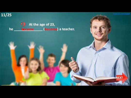 At the age of 23, he _______________ (become) a teacher. became www.vk.com/egppt 11/25