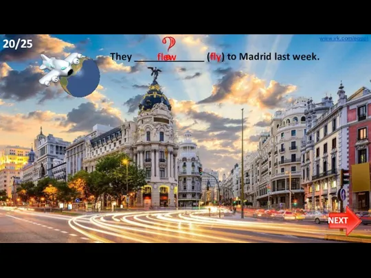 They _____________ (fly) to Madrid last week. flew www.vk.com/egppt 20/25