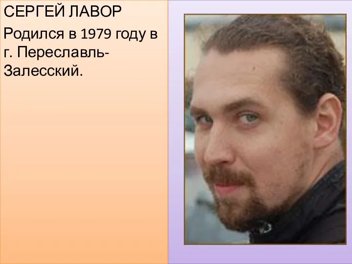 СЕРГЕЙ ЛАВОР Родился в 1979 году в г. Переславль-Залесский.