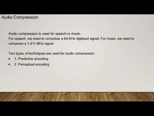 Audio compression is used for speech or music. For speech, we need