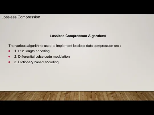 Lossless Compression Algorithms The various algorithms used to implement lossless data compression