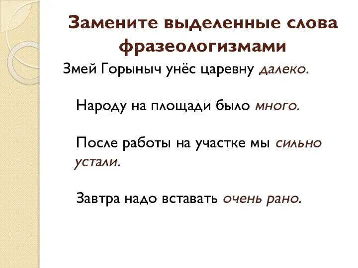 Замените выделенные слова фразеологизмами Змей Горыныч унёс царевну далеко. Народу на площади