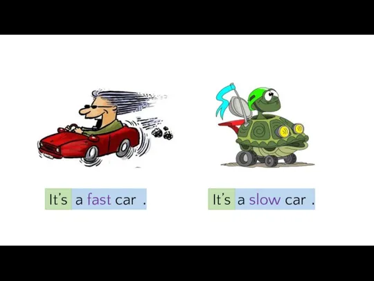 a fast car . It’s a slow car It’s .