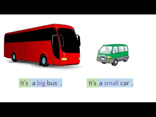 a big bus . It’s a small car It’s .