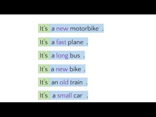 a new motorbike . It’s a fast plane . It’s a long