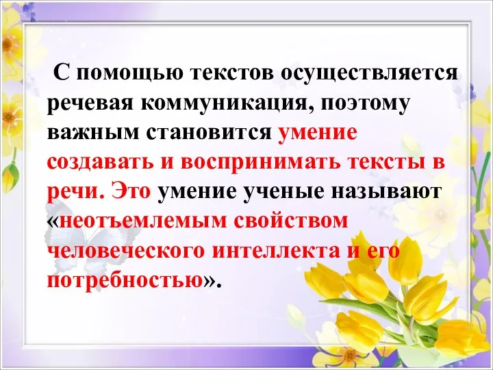 С помощью текстов осуществляется речевая коммуникация, поэтому важным становится умение создавать и