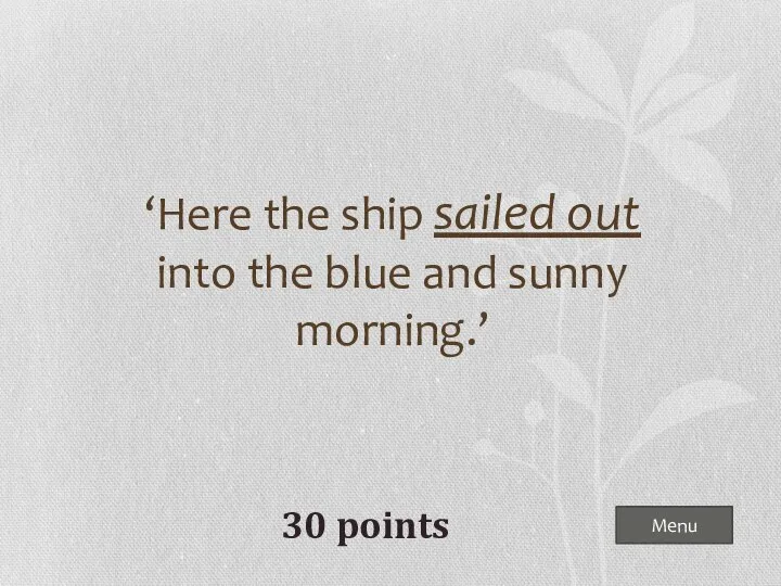 Menu 30 points ‘Here the ship sailed out into the blue and sunny morning.’