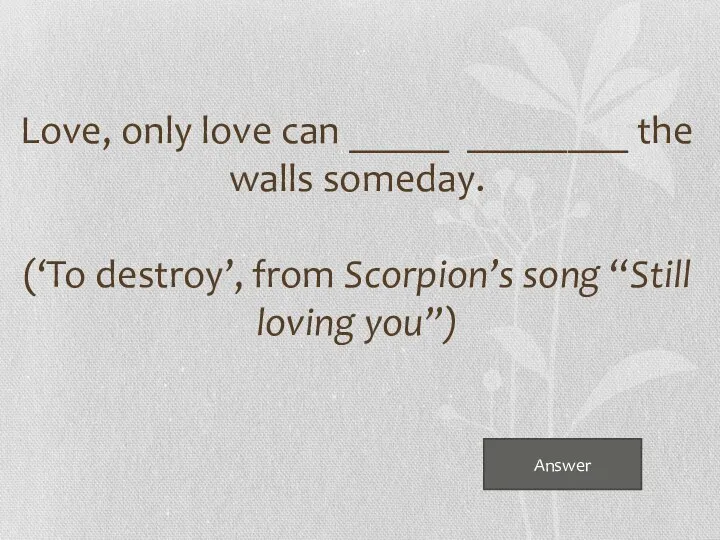 Love, only love can _____ ________ the walls someday. (‘To destroy’, from