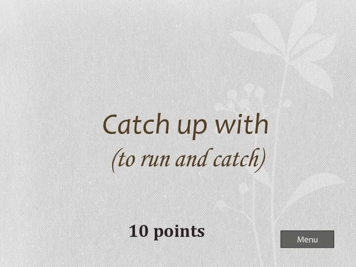 Menu Catch up with (to run and catch) 10 points