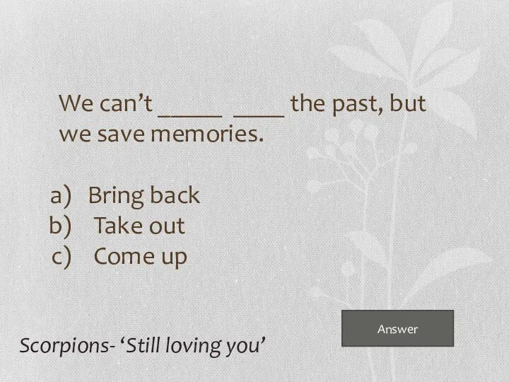 Answer We can’t _____ ____ the past, but we save memories. Bring