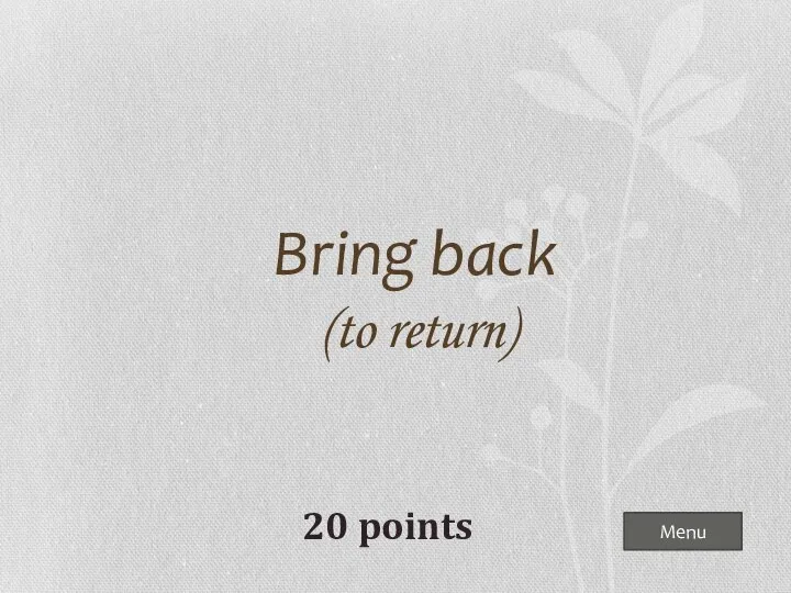 Menu Bring back (to return) 20 points