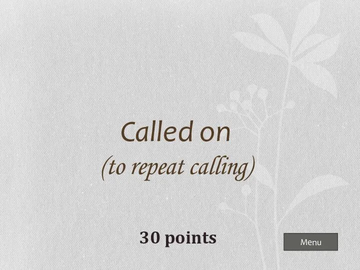 Menu Called on (to repeat calling) 30 points