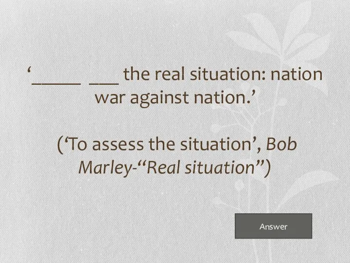 Answer ‘_____ ___ the real situation: nation war against nation.’ (‘To assess