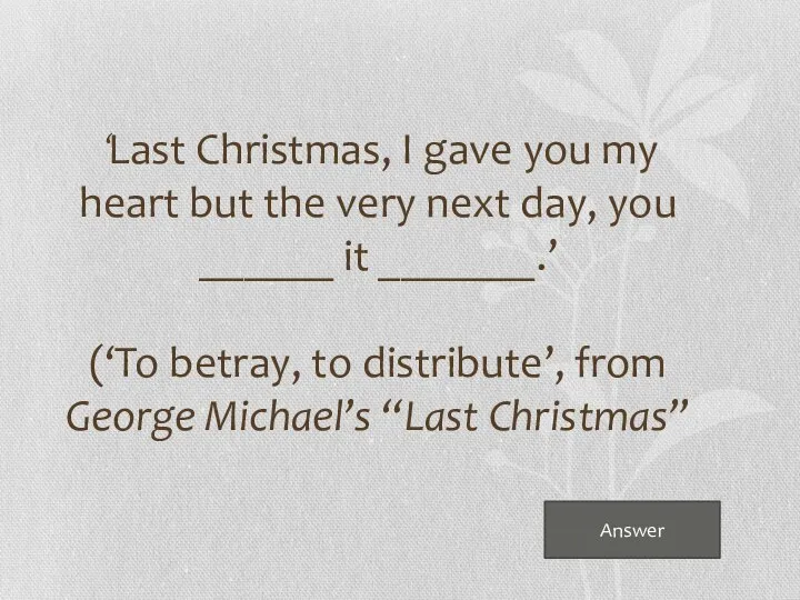 Answer ‘Last Christmas, I gave you my heart but the very next