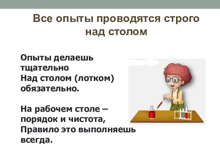 Все опыты проводятся строго над столом Опыты делаешь тщательно Над столом (лотком)