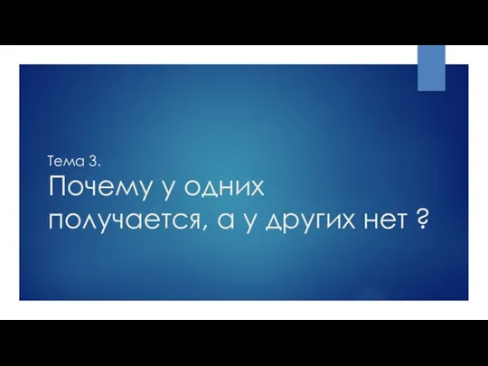 Тема 3. Почему у одних получается, а у других нет ?