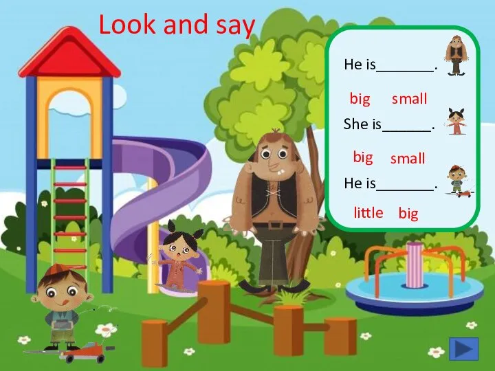 He is_______. She is______. He is_______. Look and say big small big small little big