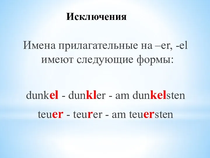 Исключения Имена прилагательные на –er, -el имеют следующие формы: dunkel - dunkler