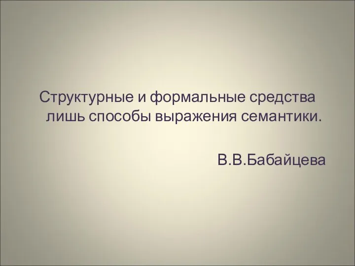 Структурные и формальные средства лишь способы выражения семантики. В.В.Бабайцева