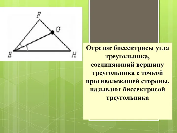 Отрезок биссектрисы угла треугольника, соединяющий вершину треугольника с точкой противолежащей стороны, называют биссектрисой треугольника