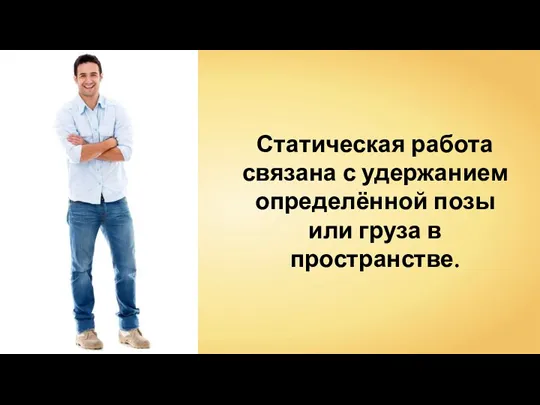 Статическая работа связана с удержанием определённой позы или груза в пространстве.