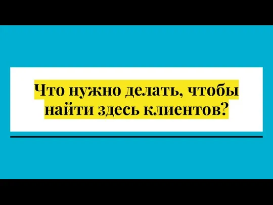 Что нужно делать, чтобы найти здесь клиентов?