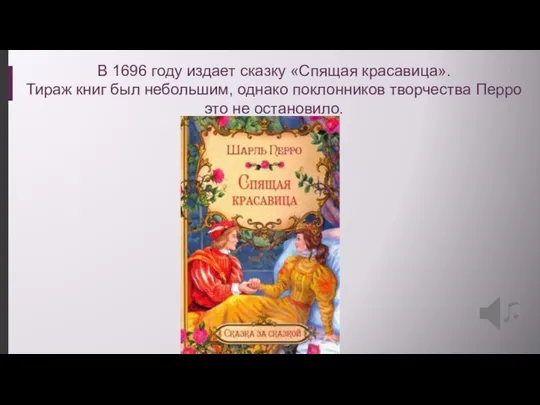 В 1696 году издает сказку «Спящая красавица». Тираж книг был небольшим, однако