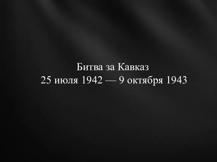 Битва за Кавказ 25 июля 1942 — 9 октября 1943
