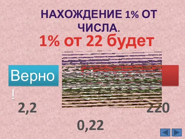 НАХОЖДЕНИЕ 1% ОТ ЧИСЛА. 1% от 22 будет Верно! Подумай ещё. 0,22 2,2 220