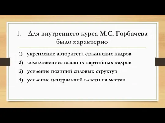 1. Для внутреннего курса М.С. Горбачева было характерно 1) укрепление авторитета сталинских