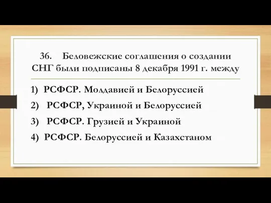 36. Беловежские соглашения о создании СНГ были подписаны 8 декабря 1991 г.