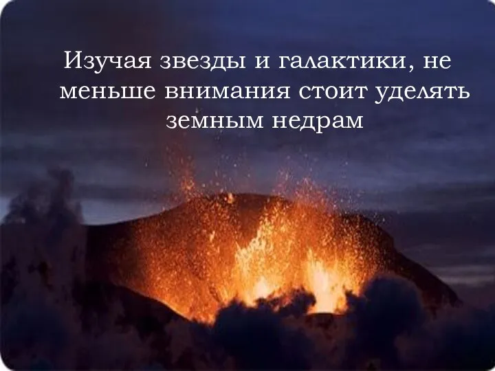 Изучая звезды и галактики, не меньше внимания стоит уделять земным недрам