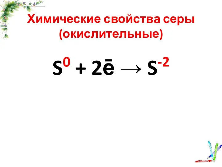 Химические свойства серы (окислительные) S0 + 2ē → S-2