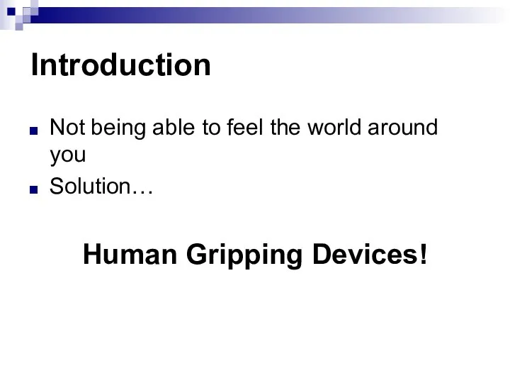 Introduction Not being able to feel the world around you Solution… Human Gripping Devices!