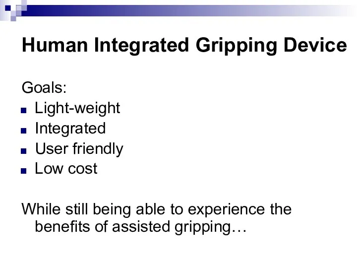 Human Integrated Gripping Device Goals: Light-weight Integrated User friendly Low cost While