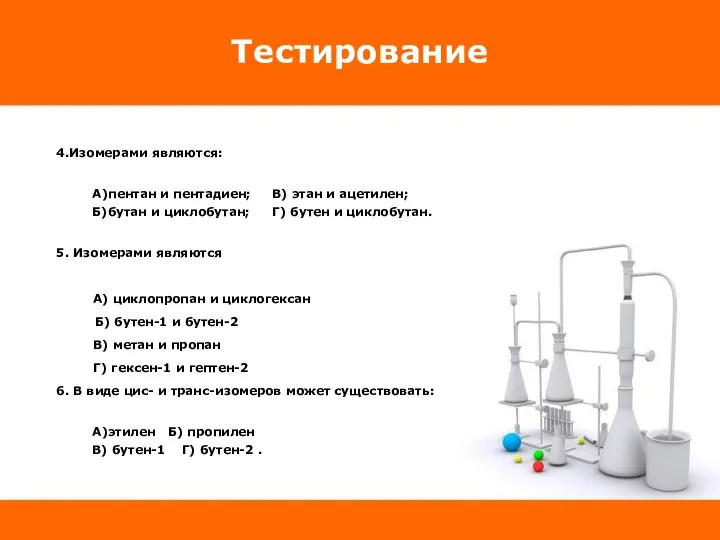 Тестирование 4.Изомерами являются: А)пентан и пентадиен; В) этан и ацетилен; Б)бутан и