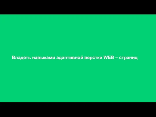 Владеть навыками адаптивной верстки WEB – страниц