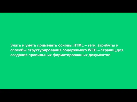 Знать и уметь применять основы HTML – теги, атрибуты и способы структурирования