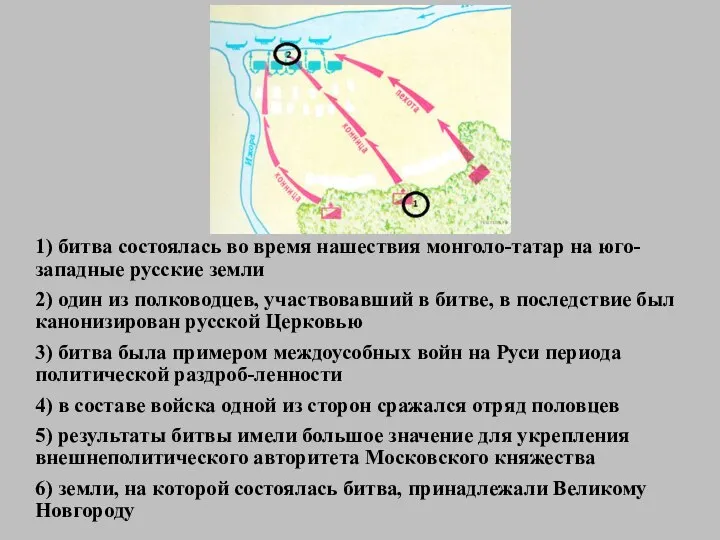 1) битва состоялась во время нашествия монголо-татар на юго-западные русские земли 2)