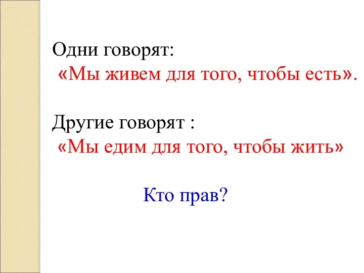 Одни говорят: «Мы живем для того, чтобы есть». Другие говорят : «Мы