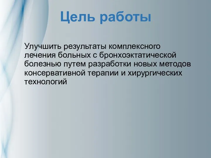 Цель работы Улучшить результаты комплексного лечения больных с бронхоэктатической болезнью путем разработки