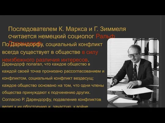 Последователем К. Маркса и Г. Зиммеля считается немецкий социолог Ральф Дарендорф. По