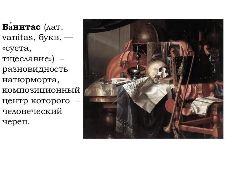 Ва́нитас (лат. vanitas, букв. — «суета, тщеславие») – разновидность натюрморта, композиционный центр которого – человеческий череп.